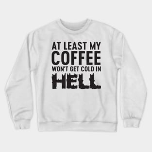 Coffee won't get hold in hell Crewneck Sweatshirt